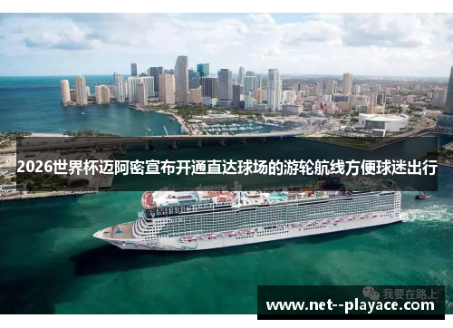 2026世界杯迈阿密宣布开通直达球场的游轮航线方便球迷出行 2026世界杯迈阿密宣布开通直达球场的游轮航线方便球迷出行