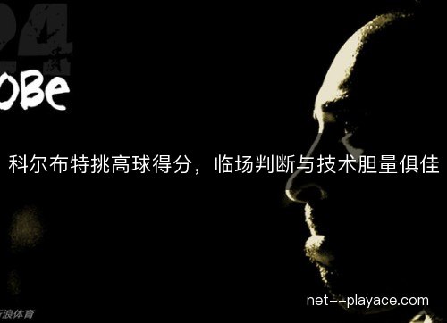 科尔布特挑高球得分，临场判断与技术胆量俱佳